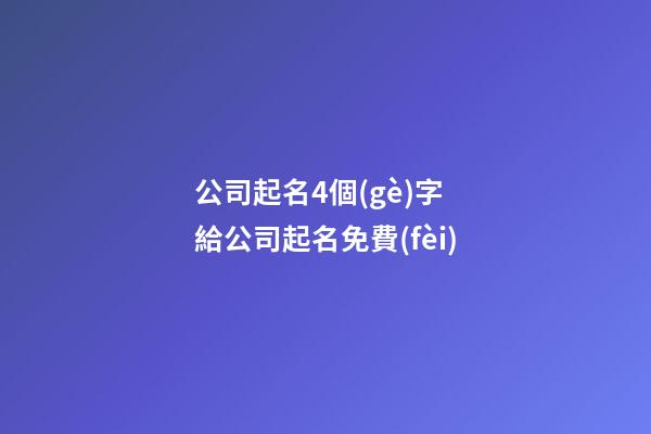 公司起名4個(gè)字 給公司起名免費(fèi)-第1張-公司起名-玄機(jī)派
